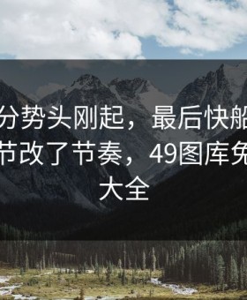 国足追分势头刚起，最后快船临场一个小细节改了节奏，49图库免费资料大全